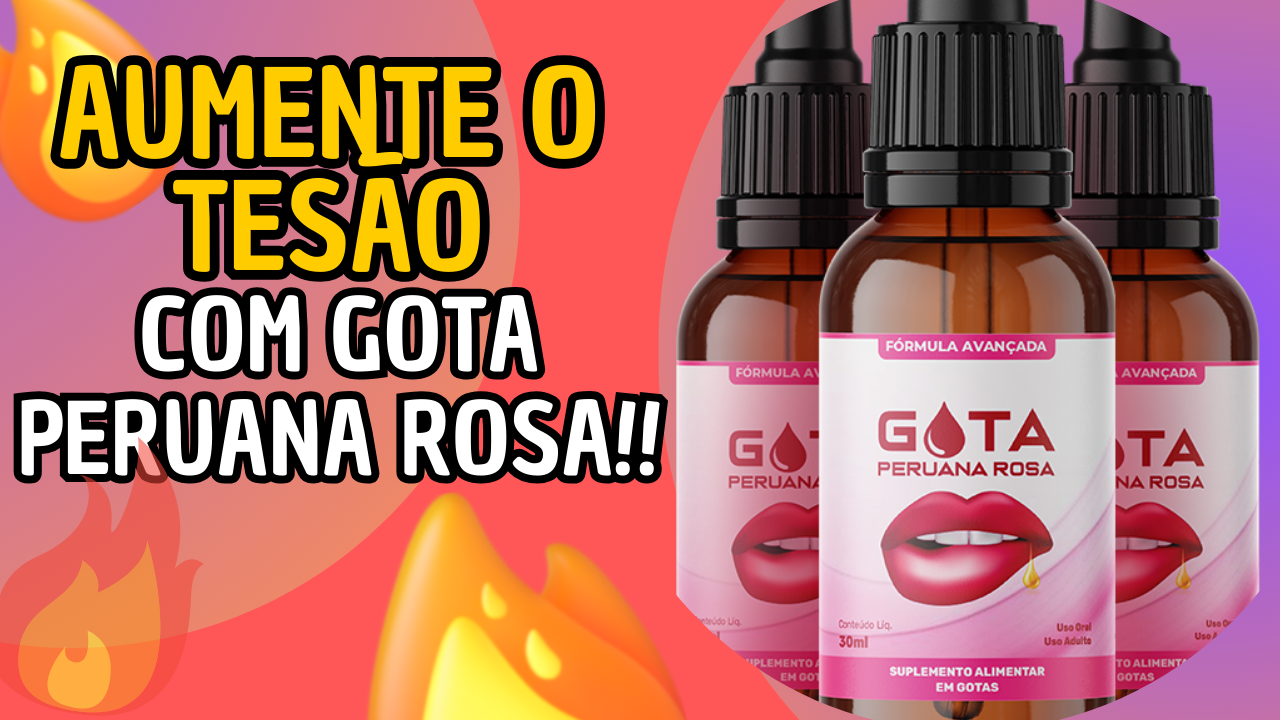 Gota peruana rosa a gotinha que aumenta o fogo|para que serve e quais os beneficios